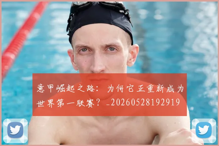 意甲崛起之路：为何它正重新成为世界第一联赛？_20260528192919