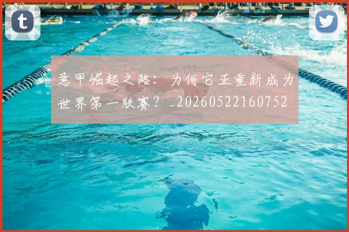 意甲崛起之路：为何它正重新成为世界第一联赛？_20260522160752